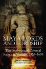 Maya Lords and Lordship: The Formation of Colonial Society in Yucatán, 1350-1600