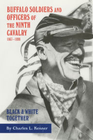 Title: Buffalo Soldiers and Officers of the Ninth Cavalry, 1867-1898: Black and White Together, Author: Charles L. Kenner Ph.D