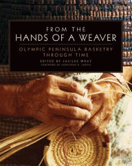 Title: From the Hands of a Weaver: Olympic Peninsula Basketry through Time, Author: Jacilee Wray