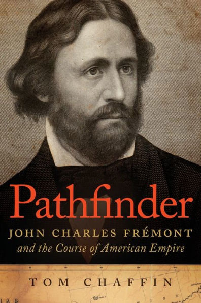 Pathfinder: John Charles Frémont and the Course of American Empire