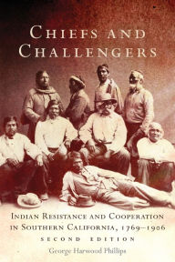 Title: Chiefs and Challengers: Indian Resistance and Cooperation in Southern California, 1769-1906, Author: George Harwood Phillips