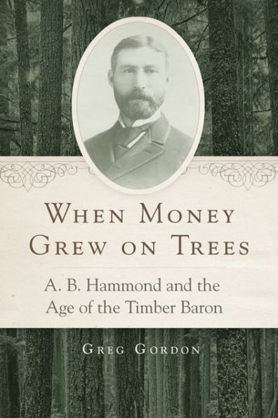 When Money Grew on Trees: A. B. Hammond and the Age of the Timber Baron