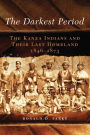 The Darkest Period: The Kanza Indians and Their Last Homeland, 1846-1873