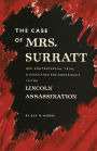 The Case of Mrs. Surratt: Her Controversial Trial & Execution for Conspiracy in the Lincoln Assassination