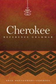 Title: Cherokee Reference Grammar / Edition 1, Author: Brad Montgomery-Anderson