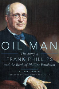 Title: Oil Man: The Story of Frank Phillips and the Birth of Phillips Petroleum, Author: Michael Wallis