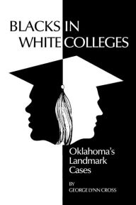 Title: Blacks in White Colleges: Oklahoma's Landmark Cases, Author: George Lynn Cross