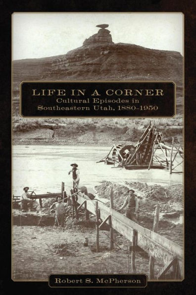 Life a Corner: Cultural Episodes Southeastern Utah, 18800