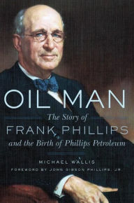 Title: Oil Man: The Story of Frank Phillips and the Birth of Phillips Petroleum, Author: Michael Wallis