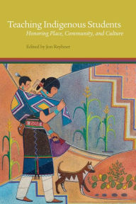 Title: Teaching Indigenous Students: Honoring Place, Community, and Culture, Author: Jon Reyhner