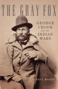 Title: The Gray Fox: George Crook and the Indian Wars, Author: Paul Magid