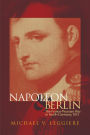 Napoleon and Berlin: The Franco-Prussian War in North Germany, 1813