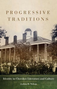 Title: Progressive Traditions: Identity in Cherokee Literature and Culture, Author: Joshua B. Nelson