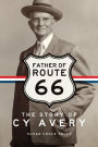 Father of Route 66: The Story of Cy Avery