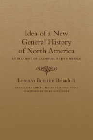 Title: Idea of a New General History of North America: An Account of Colonial Native Mexico, Author: Lorenzo Boturini Benaduci