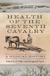 Title: Health of the Seventh Cavalry: A Medical History, Author: P. Willey