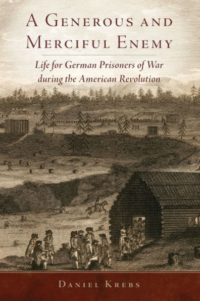 A Generous and Merciful Enemy: Life for German Prisoners of War during the American Revolution