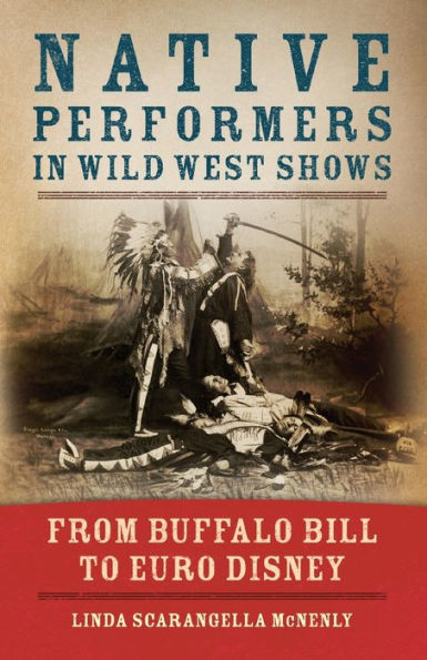 Native Performers Wild West Shows: From Buffalo Bill to Euro Disney