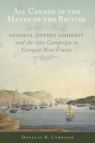 All Canada the Hands of British: General Jeffery Amherst and 1760 Campaign to Conquer New France