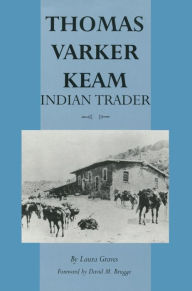 Title: Thomas Varker Keam: Indian Trader, Author: Laura Graves