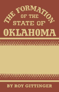 Title: The Formation of the State of Oklahoma, Author: Roy Gittinger