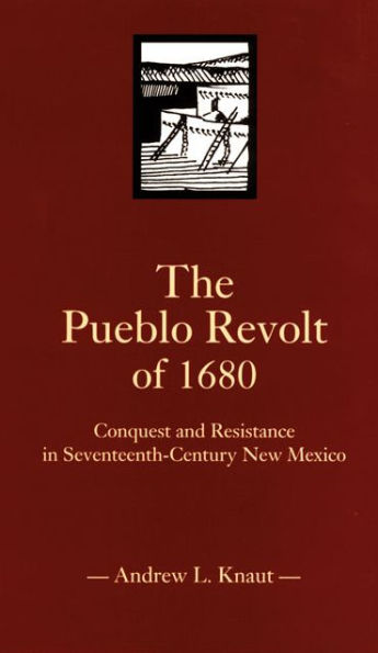 The Pueblo Revolt of 1680: Conquest and Resistance in Seventeenth-Century New Mexico