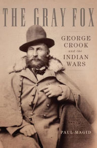 Title: The Gray Fox: George Crook and the Indian Wars, Author: Paul Magid