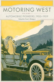 Title: Motoring West: Volume 1: Automobile Pioneers, 1900-1909, Author: Peter J. Blodgett