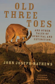 Title: Old Three Toes and Other Tales of Survival and Extinction, Author: John Joseph Mathews