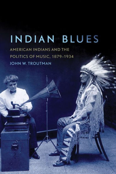 Indian Blues: American Indians and the Politics of Music, 1879-1934