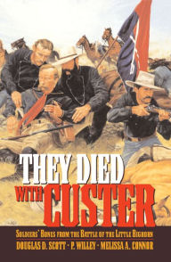 Title: They Died With Custer: Soldiers' Bones from the Battle of the Little Bighorn, Author: Douglas D. Scott