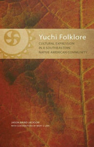 Title: Yuchi Folklore: Cultural Expression in a Southeastern Native American Community, Author: Jason Baird Jackson