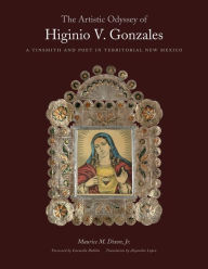 Title: The Artistic Odyssey of Higinio V. Gonzales: A Tinsmith and Poet in Territorial New Mexico, Author: Maurice M. Dixon