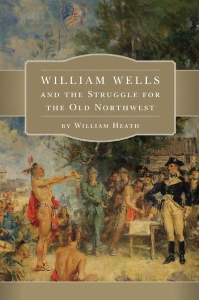 William Wells and the Struggle for the Old Northwest