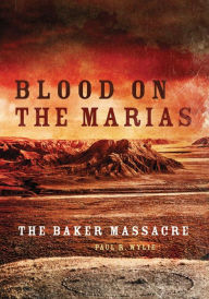 Title: Blood on the Marias: The Baker Massacre, Author: Paul R. Wylie