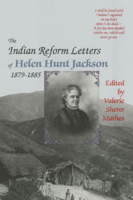 Title: The Indian Reform Letters of Helen Hunt Jackson, 1879-1885, Author: Helen Hunt Jackson