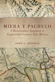 Title: Miera y Pacheco: A Renaissance Spaniard in Eighteenth-Century New Mexico, Author: John L. Kessell