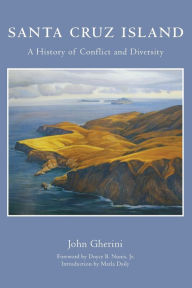 Title: Santa Cruz Island: A History of Conflict and Diversity, Author: John Gherini