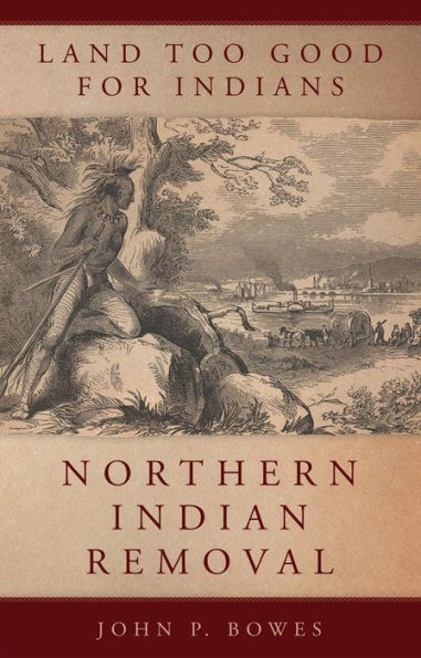 Land Too Good for Indians: Northern Indian Removal / Edition 1