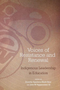 Title: Voices of Resistance and Renewal: Indigenous Leadership in Education, Author: Dorothy Aguilera-Black Bear