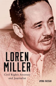 Title: Loren Miller: Civil Rights Attorney and Journalist, Author: Amina Hassan Ph.D.