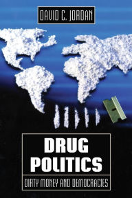 Title: Drug Politics: Dirty Money and Democracies, Author: David C. Jordan