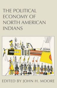 Title: The Political Economy of North American Indians, Author: John H. Moore