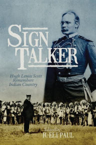 Title: Sign Talker: Hugh Lenox Scott Remembers Indian Country, Author: Hugh Lenox Scott