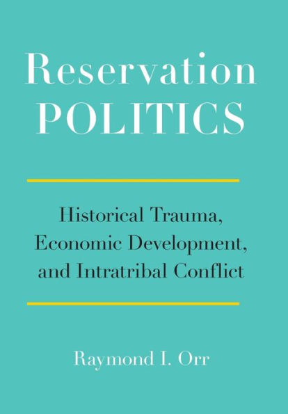 Reservation Politics: Historical Trauma, Economic Development, and Intratribal Conflict