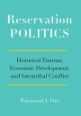 Reservation Politics: Historical Trauma, Economic Development, and Intratribal Conflict