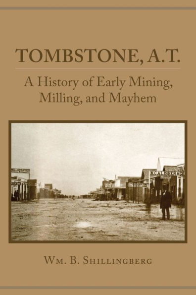 Tombstone, A.T.: A History of Early Mining, Milling, and Mayhem