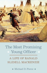 Title: The Most Promising Young Officer: A Life of Ranald Slidell Mackenzie, Author: Michael D. Pierce