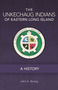 Title: The Unkechaug Indians of Eastern Long Island: A History, Author: John A. Strong