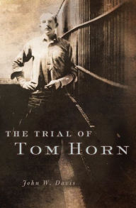 Title: The Trial of Tom Horn, Author: John W. Davis